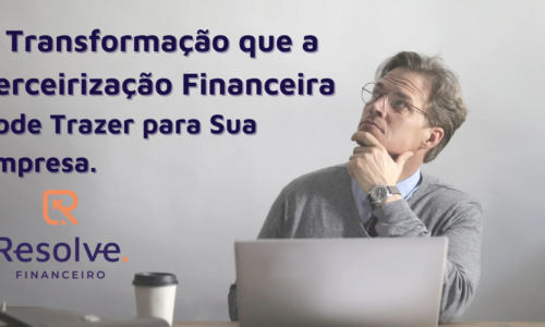 A Transformação que a Terceirização Financeira Pode Trazer para Sua Empresa