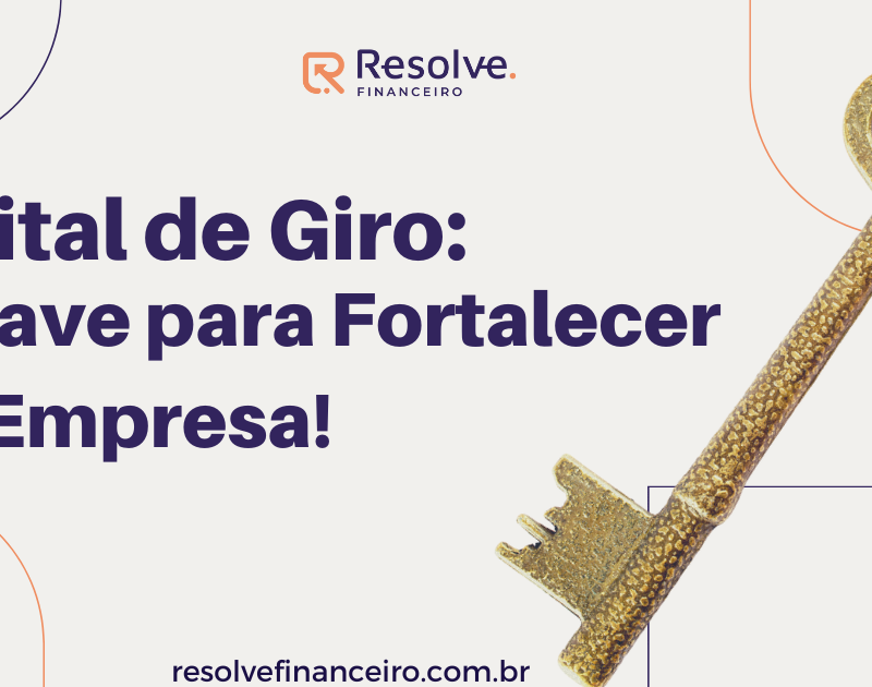 Capital de Giro: A Chave para Fortalecer Sua Empresa